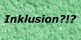 Foto: Grüne Farbfläche mit Aufschrift: Inklusion?!?